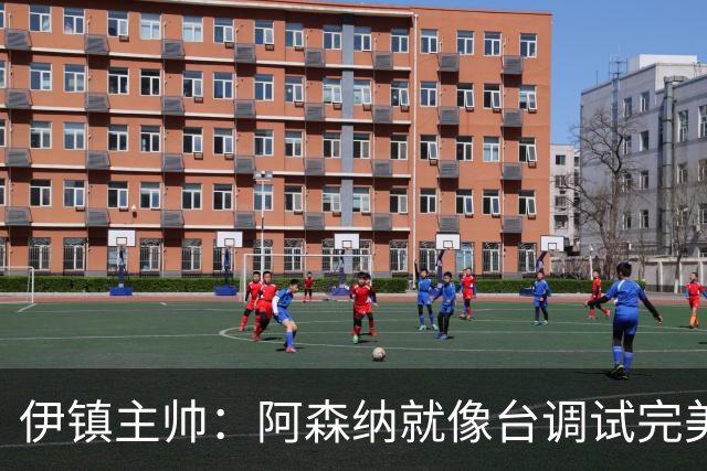 伊镇主帅：阿森纳就像台调试完美的机器，处理任何情况都游刃有余