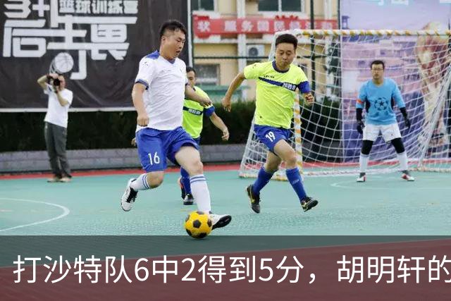 打沙特队6中2得到5分，胡明轩的能力已经不匹配国家队了！